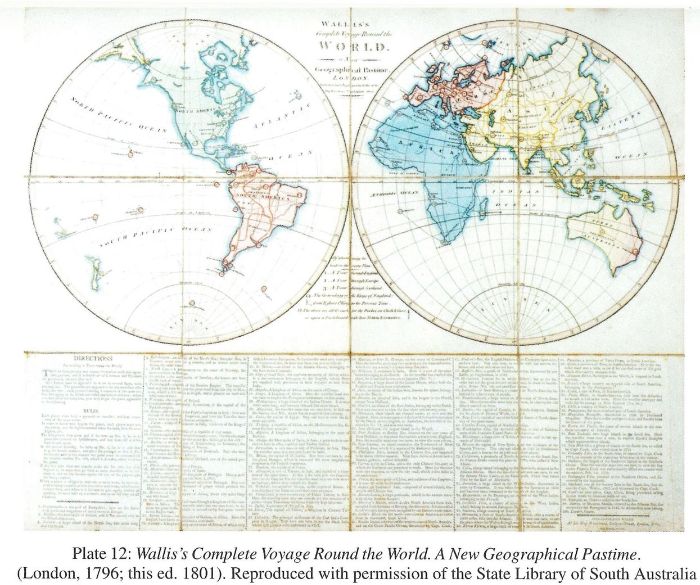 Plate 12: Wallis’s Complete Voyage Round the World. A New Geographical Pastime. (London 1796; this ed. 1801). Reproduced with permission of the State Library of South Australia. [map]