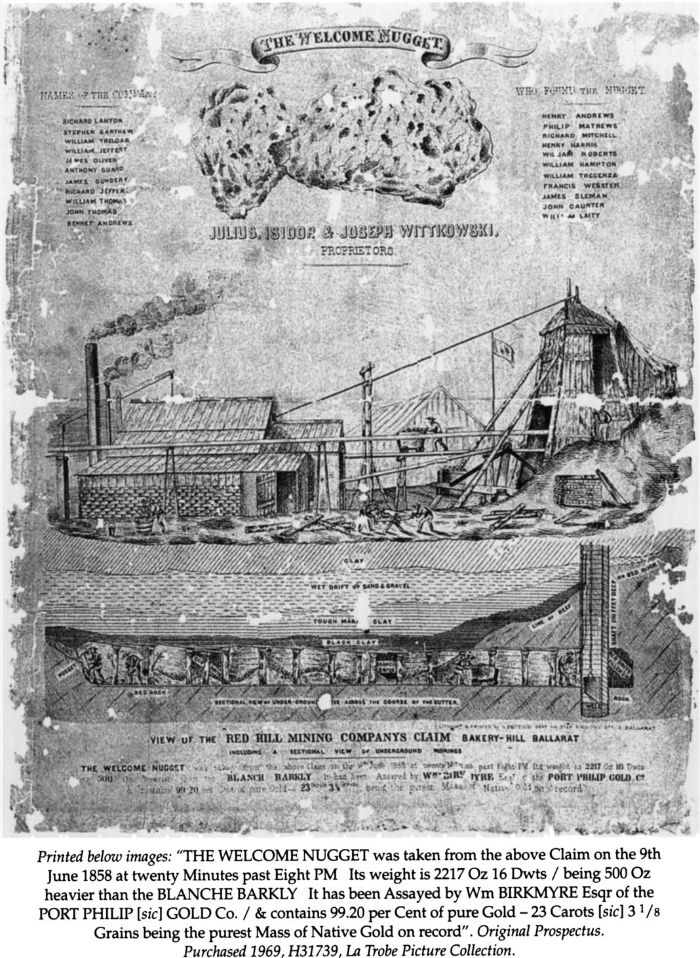 Printed below images: "THE WELCOME NUGGET was taken from the above Claim on the 9th June 1858 at twenty Minutes past Eight PM  Its weight is 2217 Oz Dwts / being 500 Oz heavier than the BLANCHE BARKLY It has been Assayed by Wm BIRKMYRE Esqr of the PORT PHILIP [sic] GOLD Co. / & contains 99.20 per Cent of pure Gold - 23 Carots [sic] 3 1/8 Grains being the purest Mass of native Gold on record." Original Prospectus. Purchased 1969, H31739, La Trobe Picture Collection. [original prospectus with line illos]