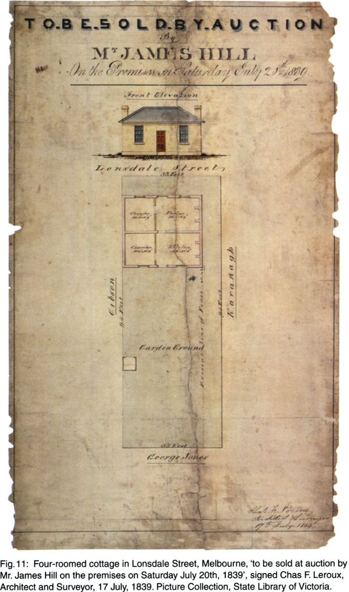 Fig. 11: Four-roomed cottage in Londsale Street, Melbourne, 'to be sold at auction by Mr. James Hill on the premises on Saturday July 20th 1839', signed Chas F. Leroux, Architect and Surveyor, 17 July, 1839. Picture Collection, State Library of Victoria. [plan]