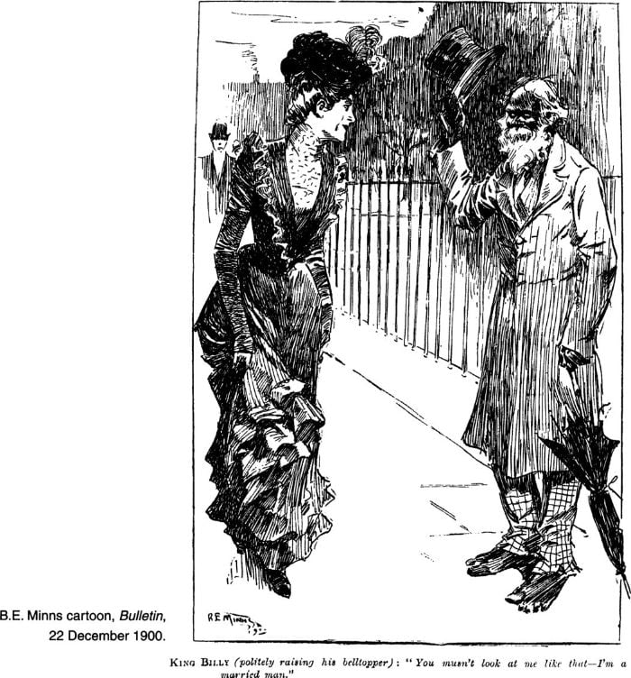B.E. Minns cartoon, Bulletin, 22 December 1900. 'King Billy (politely raising his belltopper): "You mustn't look at me like that - I'm a married man." [cartoon]