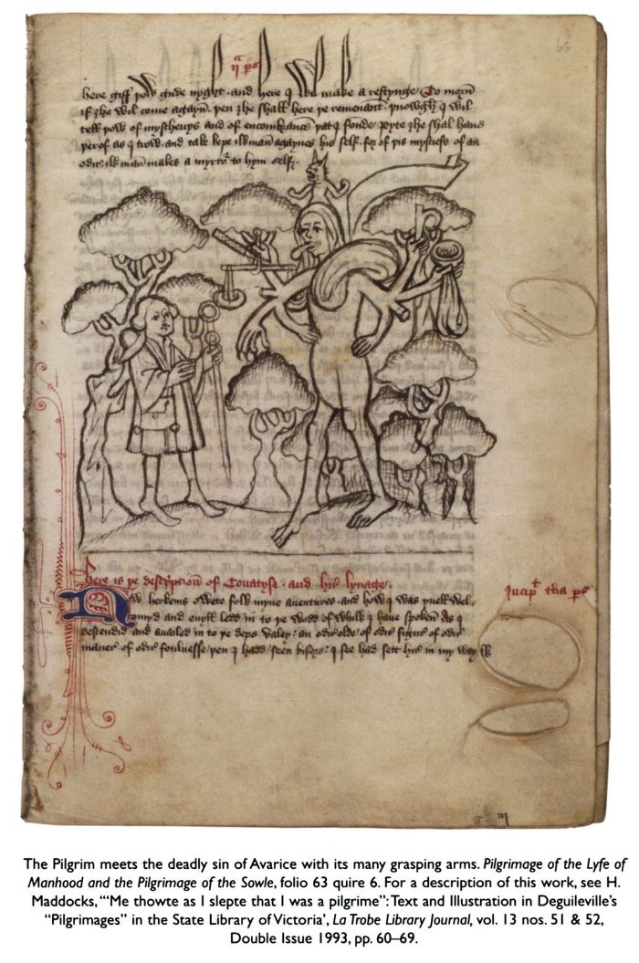 The Pilgrim meets the deadly sin of Avarice with its many grasping arms. Pilgrimage of the Lyfe of Manhood and the Pilgrimage of the Sowle, folio 63 quire 6. For a description of this work, see H. Maddocks, '"Me thowte as I slepte that I was a pilgrime": Text and Illustration in Deguileville's "Pilgrimages" in the State Library of Victoria'. La Trobe Library Journal, vol. 13 nos. 51 & 52, Double Issue 1993, pp. 60-69.