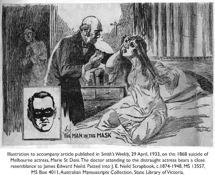 Illustration to accompany article published in Smith’sWeekly, 29 April, 1933, on the 1868 suicide of Melbourne actress, Marie St Deni.The doctor attending to the distraught actress bears a close resemblance to James Edward Neild. Pasted into J. E. Neild Scrapbook, c.1874-1948, MS 13557, MS Box 4011, Australian Mansuscripts Collection, State Library of Victoria. [engraved illustration]